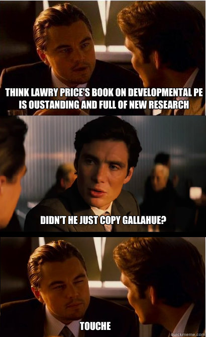 touche Didn't he just copy Gallahue? Think Lawry Price's book on developmental pe is oustanding and full of new research - touche Didn't he just copy Gallahue? Think Lawry Price's book on developmental pe is oustanding and full of new research  Inception Meme