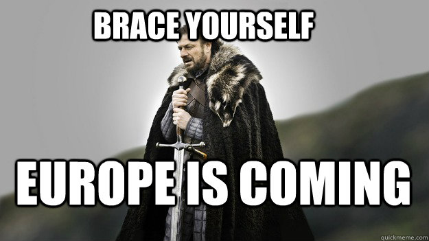 Brace yourself Europe is coming  Ned stark winter is coming