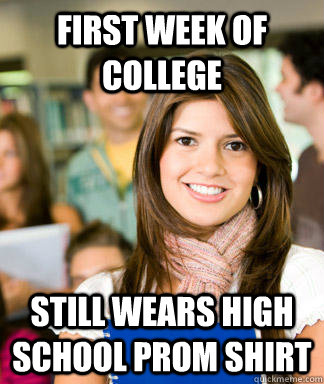 First week of college still wears high school prom shirt  Sheltered College Freshman