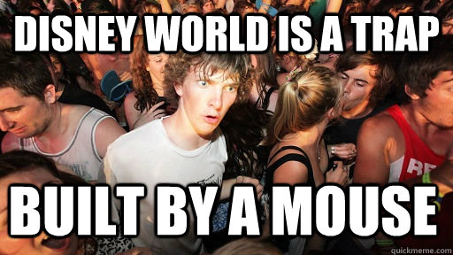 Disney world is a trap built by a mouse  Sudden Clarity Clarence