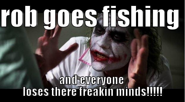 ROB GOES FISHING  AND EVERYONE  LOSES THERE FREAKIN MINDS!!!!! Joker Mind Loss