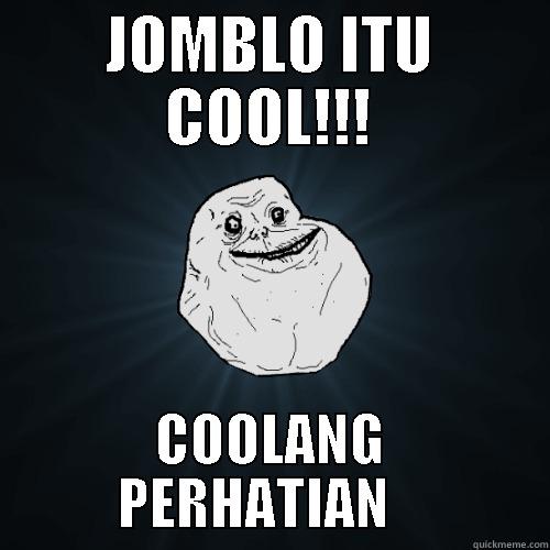 JOMBLO ITU COOL!!! COOLANG PERHATIAN    Forever Alone