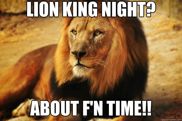 Lion King night? About f'n time!!  