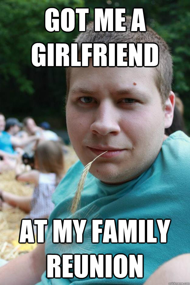 Got me a girlfriend at my family reunion  West Virginia