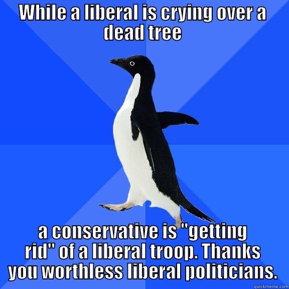for the record penguin - WHILE A LIBERAL IS CRYING OVER A DEAD TREE A CONSERVATIVE IS 