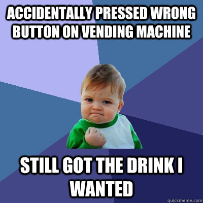 Accidentally pressed wrong button on vending machine still got the drink i wanted  Success Kid