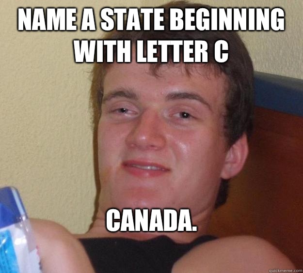 Name a state beginning with letter C Canada. 
  10 Guy