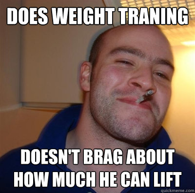 does weight traning doesn't brag about how much he can lift  