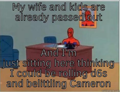 MY WIFE AND KIDS ARE ALREADY PASSED OUT AND I'M JUST SITTING HERE THINKING I COULD BE ROLLING D6S AND BELITTLING CAMERON Spiderman Desk