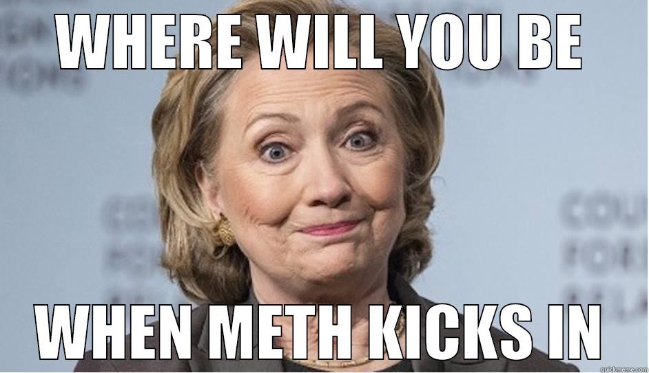 WHERE WILL YOU BE WHEN METH KICKS IN Misc