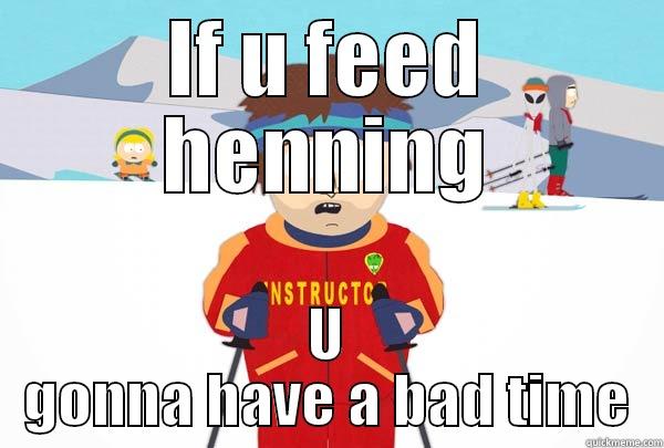 IF U FEED HENNING U GONNA HAVE A BAD TIME Super Cool Ski Instructor