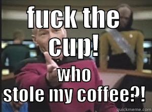 FUCK THE CUP! WHO STOLE MY COFFEE?! Annoyed Picard