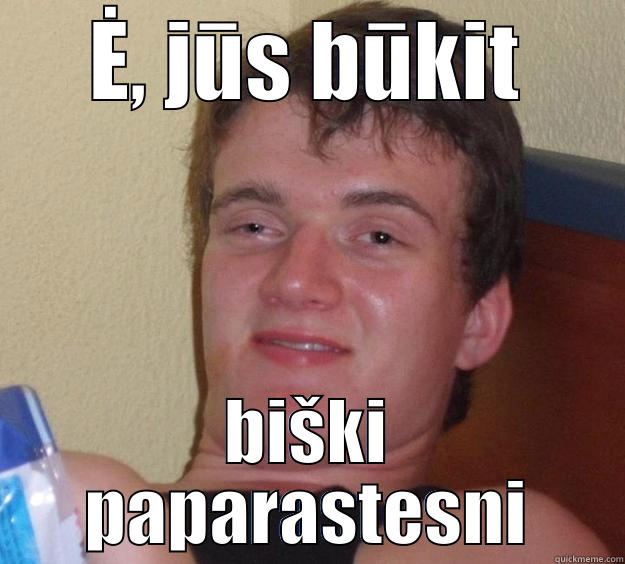 Ė, JŪS BŪKIT BIŠKI PAPARASTESNI 10 Guy