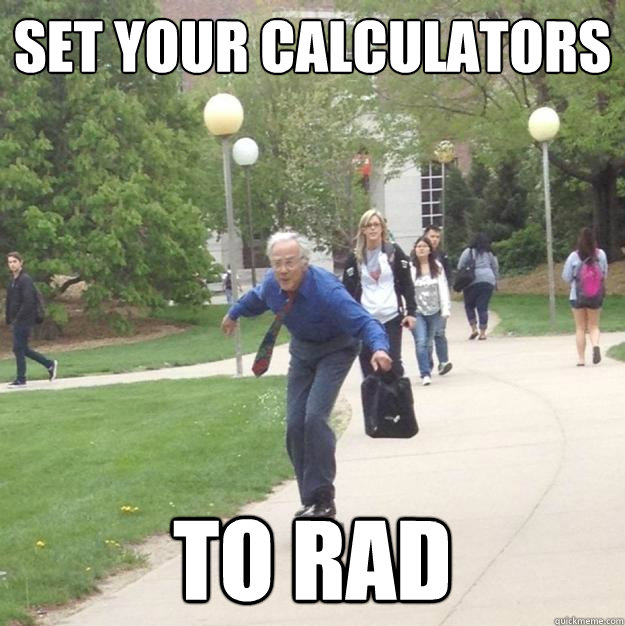 SET your calculators to rad  