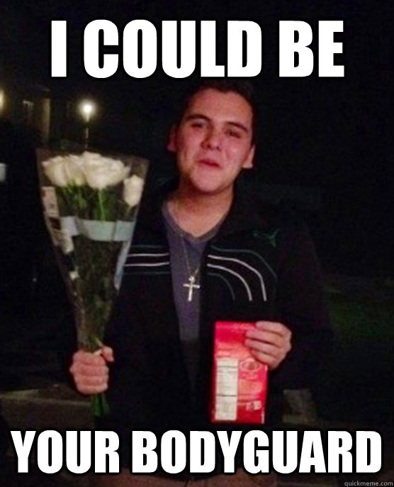 I could be your bodyguard - I could be your bodyguard  Friendzone Johnny