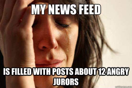 My news feed is filled with posts about 12 angry jurors  First World Problems