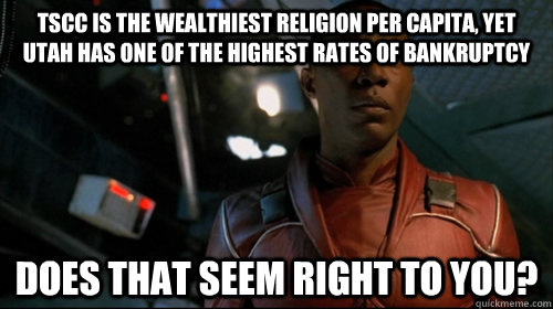 TSCC is the wealthiest religion per capita, yet utah has one of the highest rates of bankruptcy does that seem right to you?  