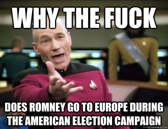 why the fuck Does romney go to europe during the american election campaign  Annoyed Picard HD