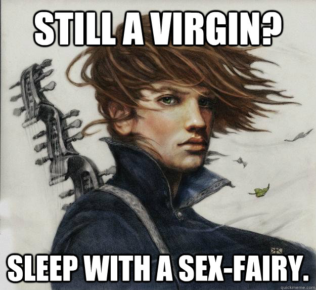 Still a Virgin? Sleep with a sex-fairy.  Advice Kvothe