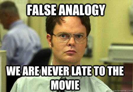 FALSE ANALOGY WE ARE NEVER LATE TO THE MOVIE  Schrute