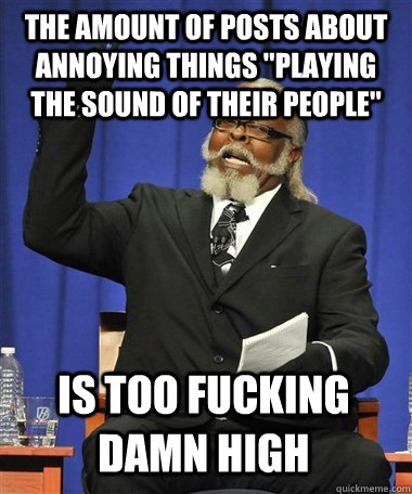 The amount of posts about annoying things 