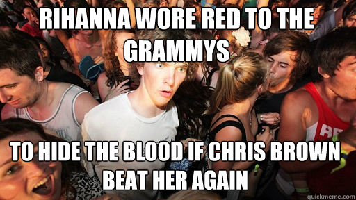 Rihanna wore red to the grammys To hide the blood if Chris Brown beat her again  Sudden Clarity Clarence