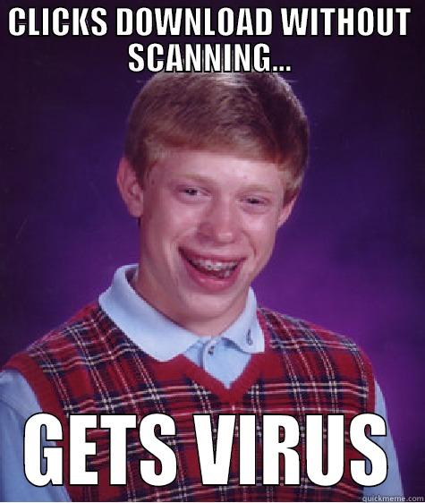 CLICKS DOWNLOAD WITHOUT SCANNING... GETS VIRUS Bad Luck Brian
