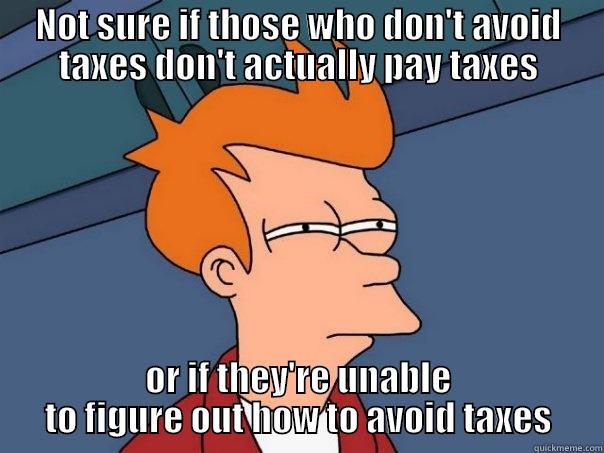 NOT SURE IF THOSE WHO DON'T AVOID TAXES DON'T ACTUALLY PAY TAXES OR IF THEY'RE UNABLE TO FIGURE OUT HOW TO AVOID TAXES Futurama Fry