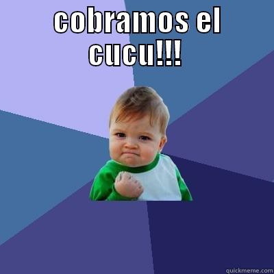 HOY  -  COBRAMOS EL CUCU!!!  Success Kid