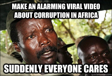 make an alarming viral video about corruption in africa suddenly everyone cares  Kony