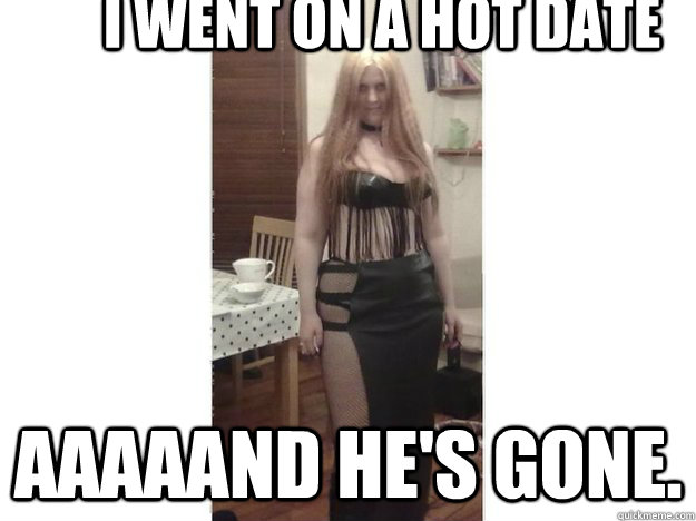 I went on a hot date Aaaaand he's gone.  Gone