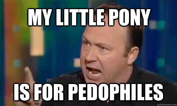 My little pony is for pedophiles  