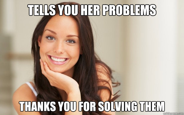 Tells you her problems thanks you for solving them - Tells you her problems thanks you for solving them  Good Girl Gina