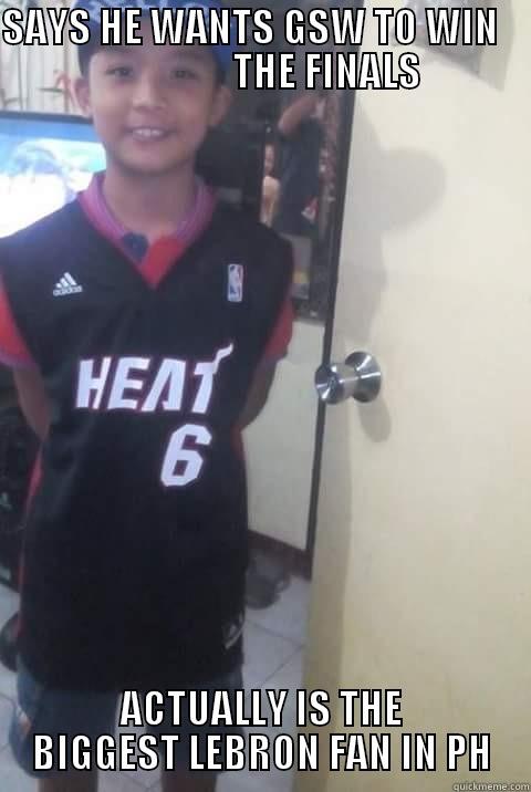 SAYS HE WANTS GSW TO WIN                      THE FINALS  ACTUALLY IS THE BIGGEST LEBRON FAN IN PH Misc