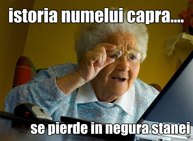 istoria numelui capra.... se pierde in negura stanei  Grandma finds the Internet