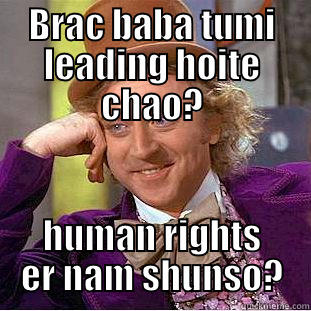 BRAC BABA TUMI LEADING HOITE CHAO? HUMAN RIGHTS ER NAM SHUNSO? Condescending Wonka