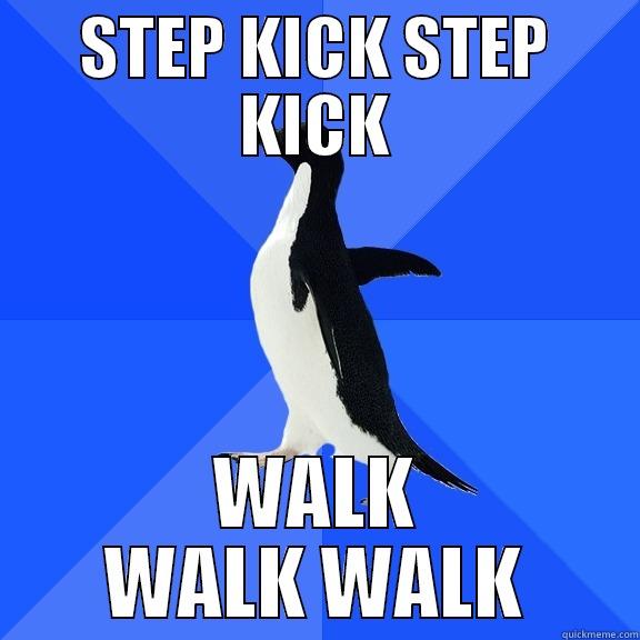 STEP KICK STEP KICK WALK WALK WALK Socially Awkward Penguin