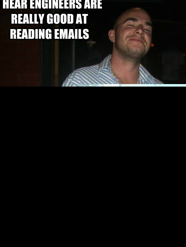 I hear engineers are really good at reading emails lol  