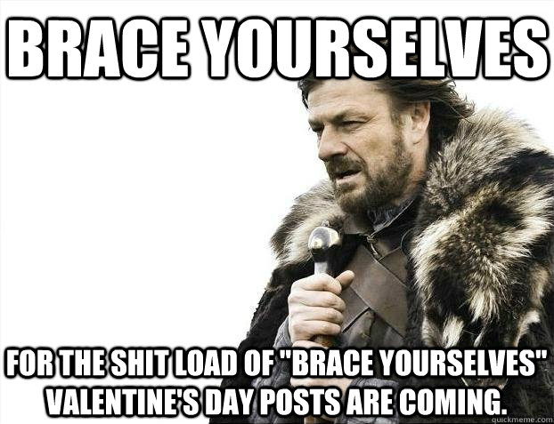 Brace yourselves For the shit load of 