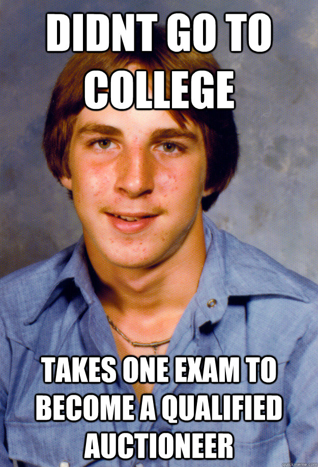 didnt go to college takes one exam to become a qualified auctioneer - didnt go to college takes one exam to become a qualified auctioneer  Old Economy Steven