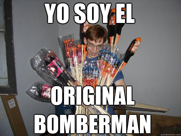 Yo Soy EL original bomberman  Crazy Fireworks Nerd