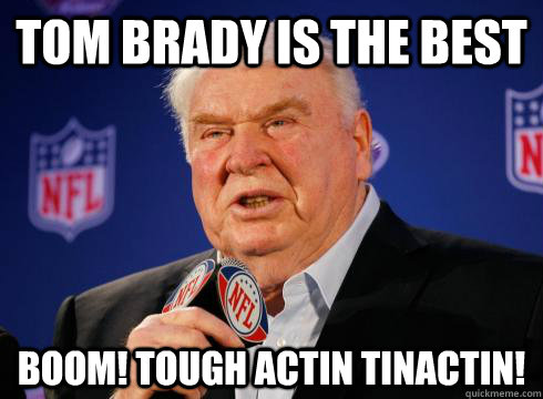 Tom Brady is the best BOOM! Tough actin tinactin! - Tom Brady is the best BOOM! Tough actin tinactin!  Madden Wisdom