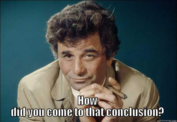 The Columbo Tactic -  HOW DID YOU COME TO THAT CONCLUSION? Misc