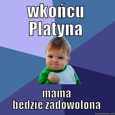 WKOŃCU PLATYNA MAMA BEDZIE ZADOWOLONA Success Kid