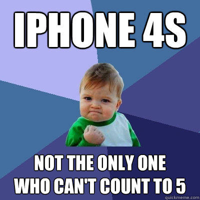 iphone 4s not the only one
who can't count to 5 - iphone 4s not the only one
who can't count to 5  Success Kid