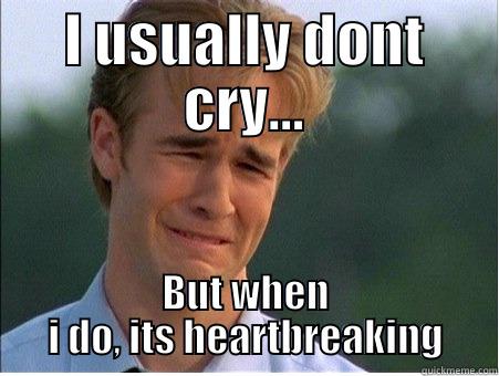 I USUALLY DONT CRY... BUT WHEN I DO, ITS HEARTBREAKING 1990s Problems