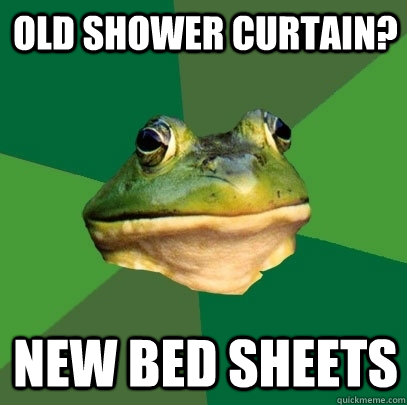Old shower curtain? new bed sheets  Foul Bachelor Frog