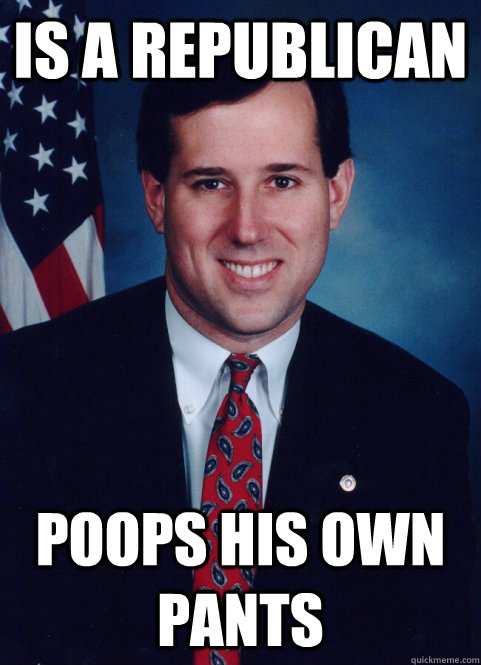 Is a Republican  Poops his own pants  Scumbag Santorum