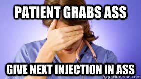 patient grabs ass give next injection in ass  
