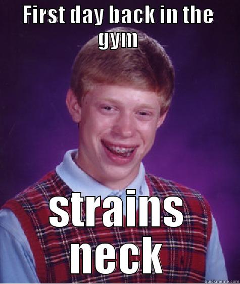 FIRST DAY BACK IN THE GYM STRAINS NECK Bad Luck Brian